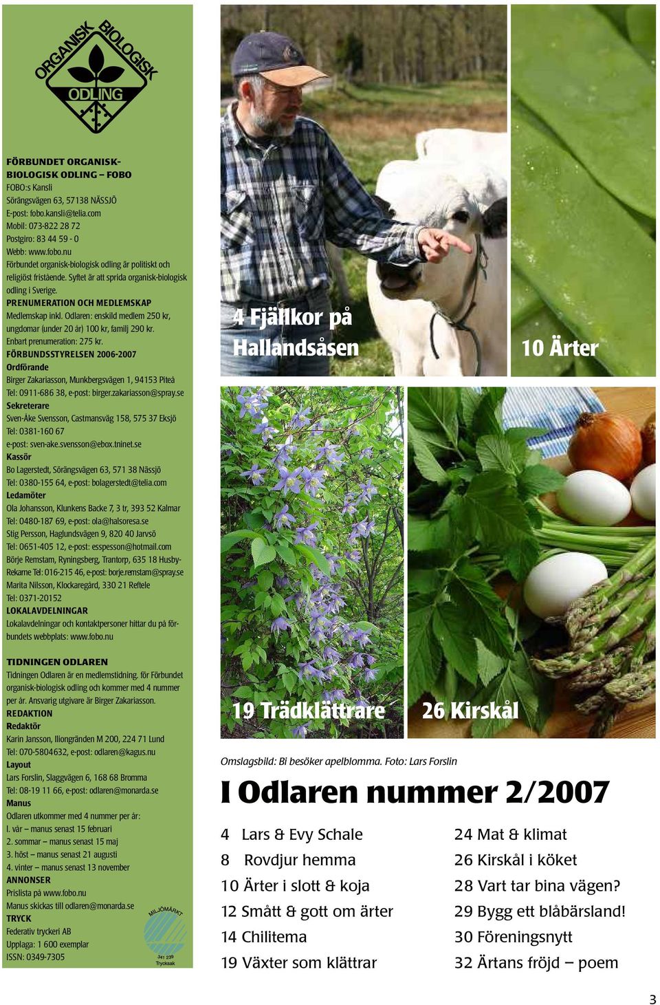 Enbart prenumeration: 275 kr. FÖRBUNDSSTYRELSEN 2006-2007 Ordförande Birger Zakariasson, Munkbergsvägen 1, 94153 Piteå Tel: 0911-686 38, e-post: birger.zakariasson@spray.