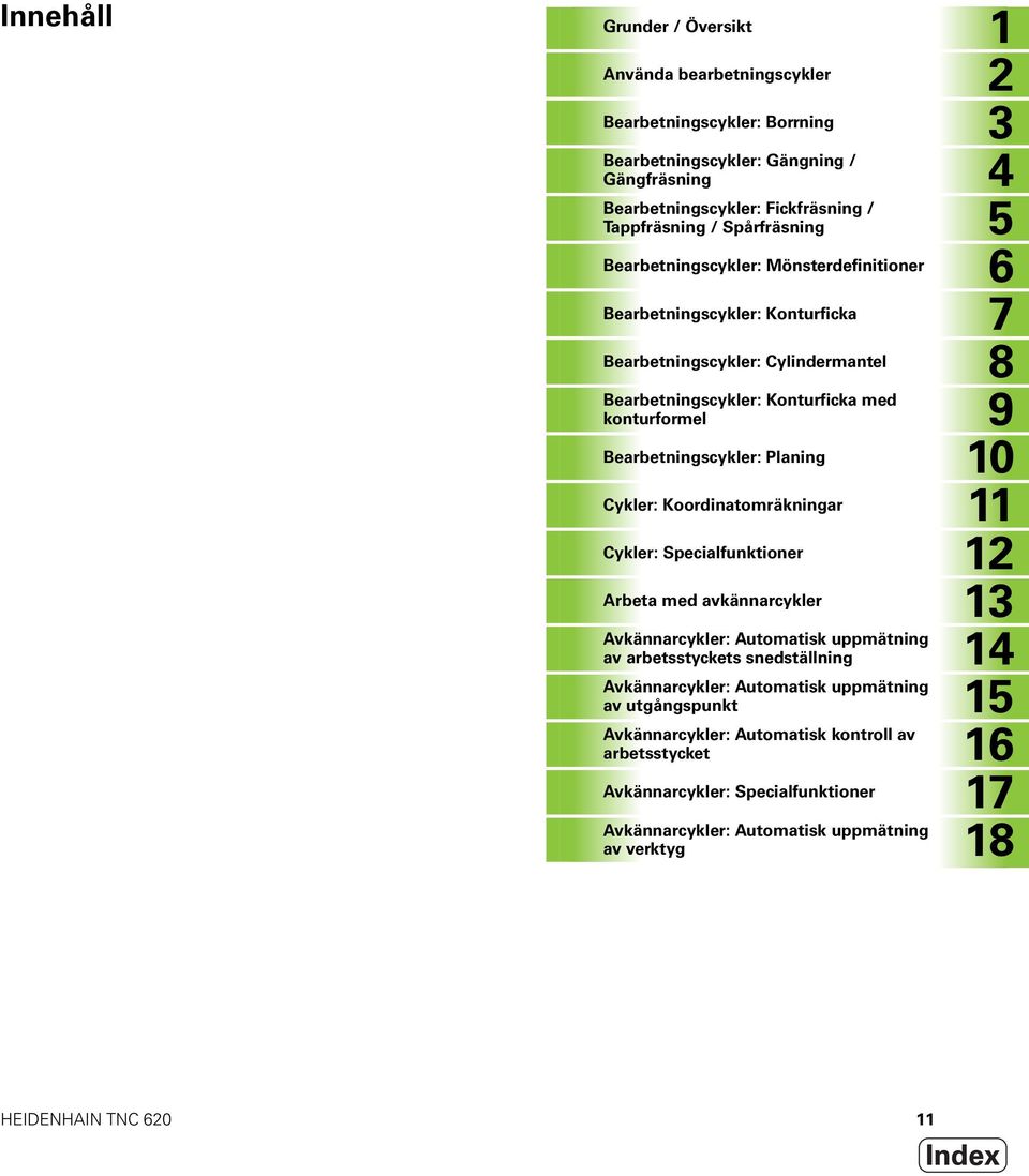 Bearbetningscykler: Planing 10 Cykler: Koordinatomräkningar 11 Cykler: Specialfunktioner 12 Arbeta med avkännarcykler 13 Avkännarcykler: Automatisk uppmätning av arbetsstyckets snedställning 14