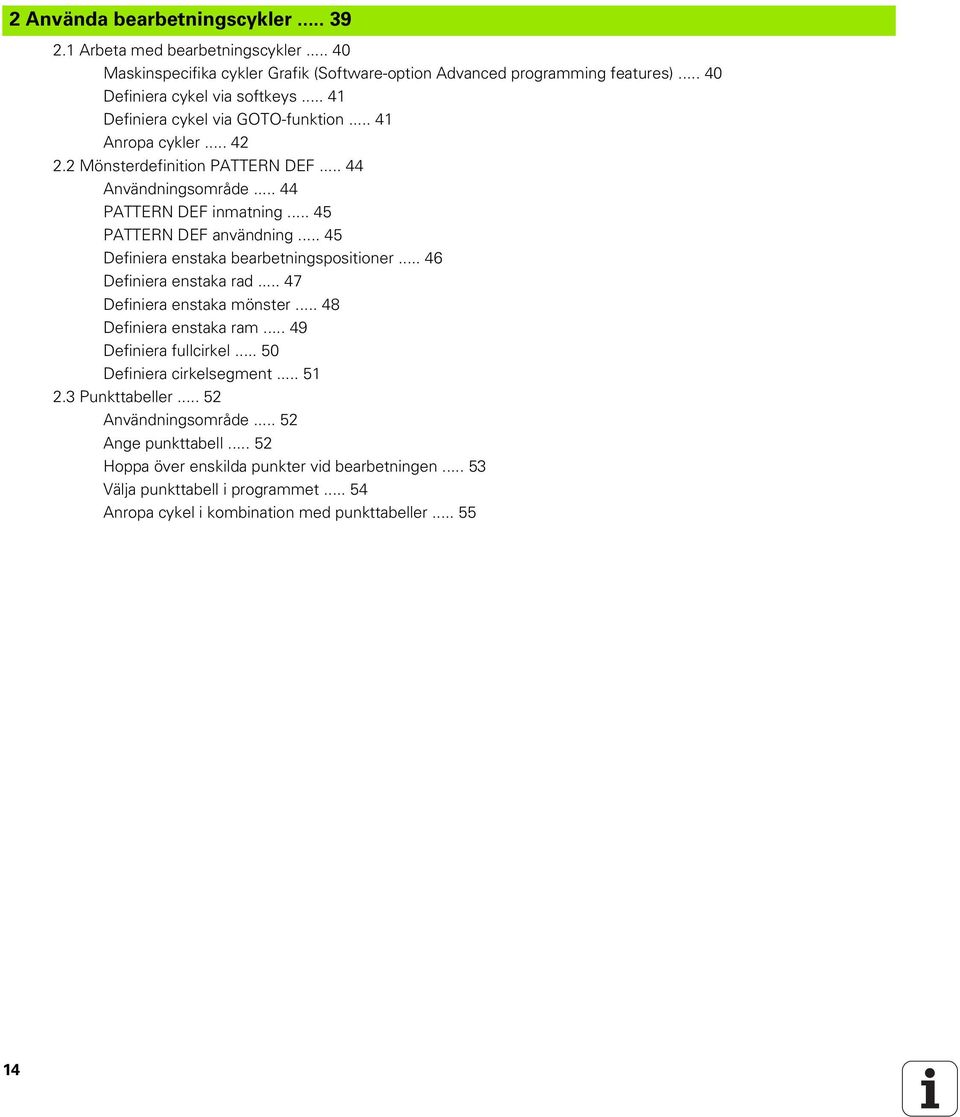 .. 45 Definiera enstaka bearbetningspositioner... 46 Definiera enstaka rad... 47 Definiera enstaka mönster... 48 Definiera enstaka ram... 49 Definiera fullcirkel... 50 Definiera cirkelsegment.