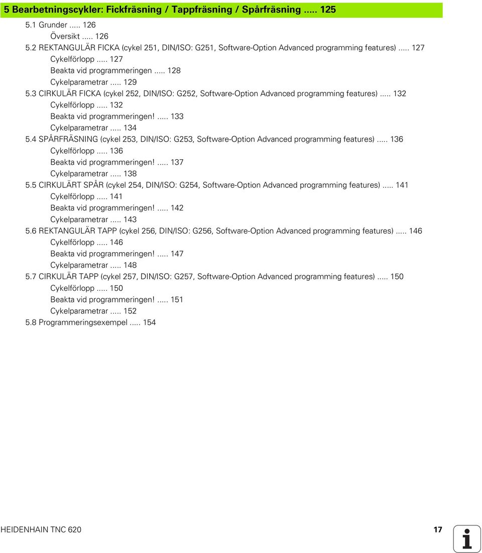 3 CIRKULÄR FICKA (cykel 252, DIN/ISO: G252, Software-Option Advanced programming features)... 132 Cykelförlopp... 132 Beakta vid programmeringen!... 133 Cykelparametrar... 134 5.