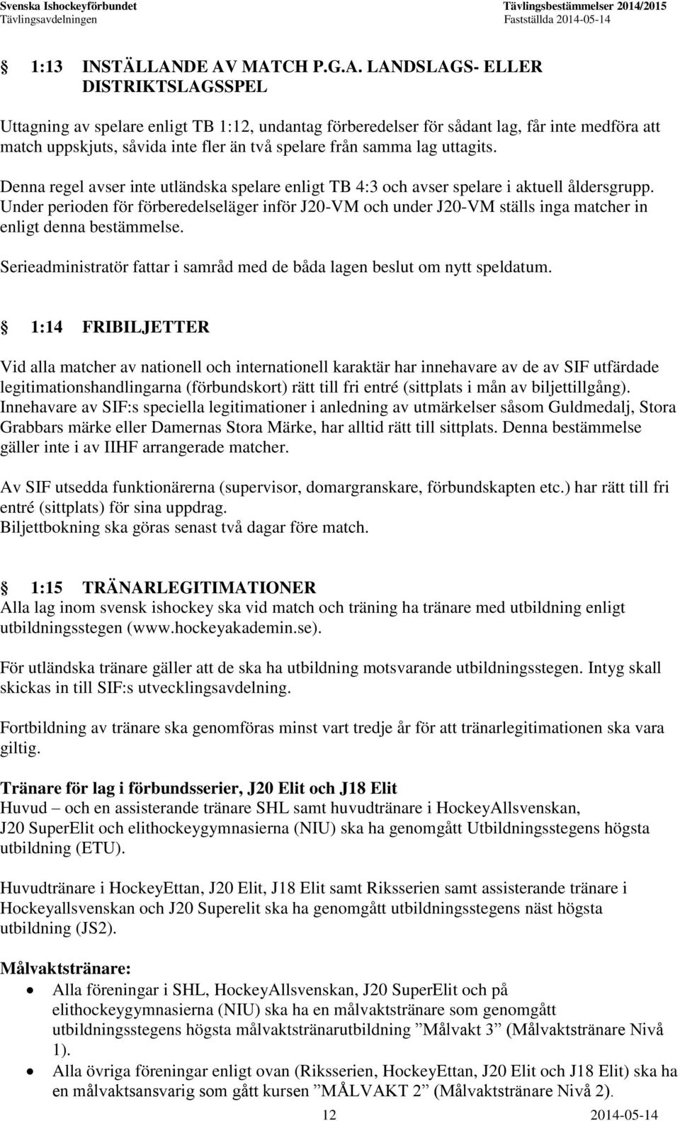 från samma lag uttagits. Denna regel avser inte utländska spelare enligt TB 4:3 och avser spelare i aktuell åldersgrupp.