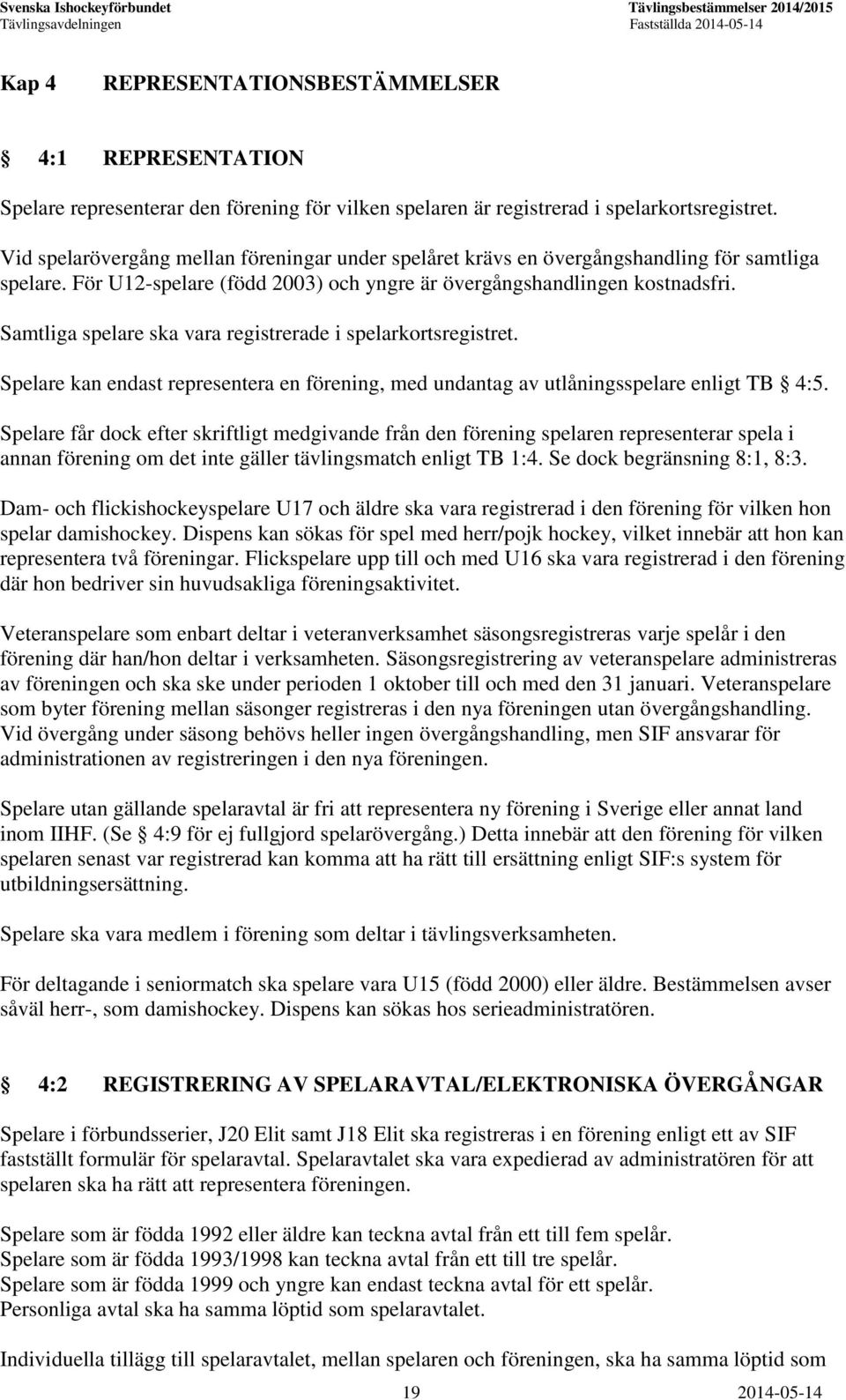 Samtliga spelare ska vara registrerade i spelarkortsregistret. Spelare kan endast representera en förening, med undantag av utlåningsspelare enligt TB 4:5.