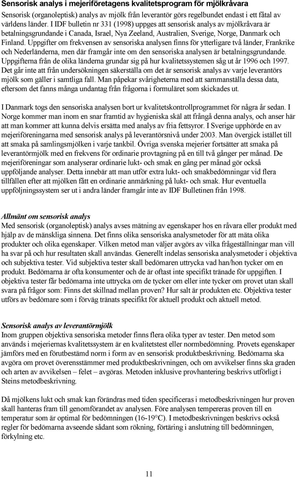 Uppgifter om frekvensen av sensoriska analysen finns för ytterligare två länder, Frankrike och Nederländerna, men där framgår inte om den sensoriska analysen är betalningsgrundande.