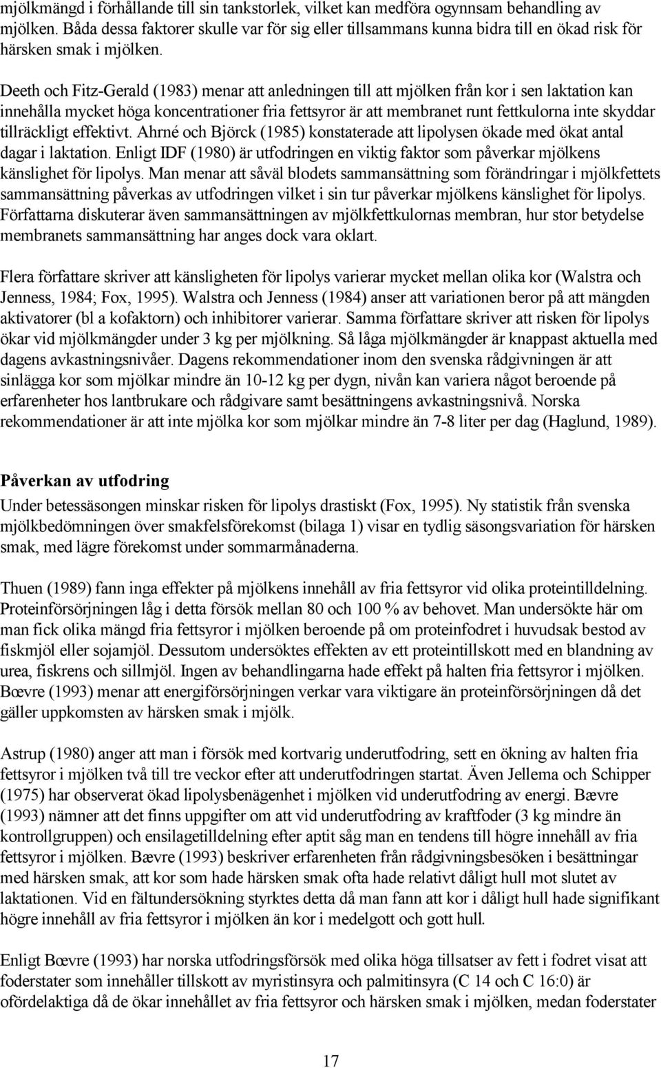 Deeth och Fitz-Gerald (1983) menar att anledningen till att mjölken från kor i sen laktation kan innehålla mycket höga koncentrationer fria fettsyror är att membranet runt fettkulorna inte skyddar