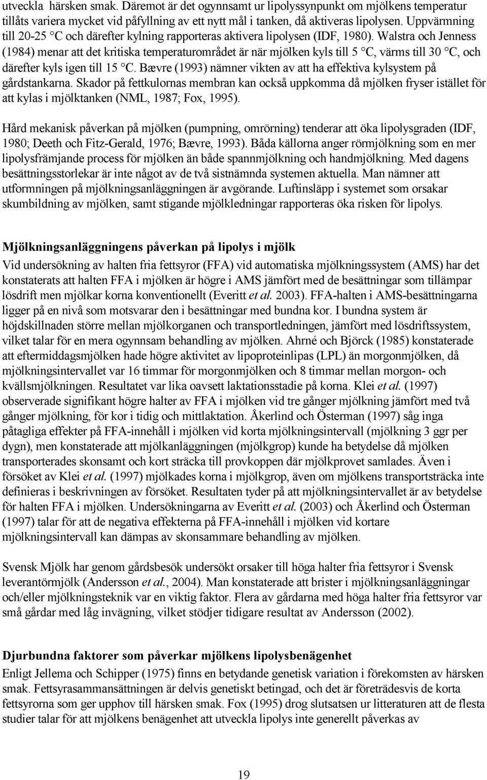 Walstra och Jenness (1984) menar att det kritiska temperaturområdet är när mjölken kyls till 5 C, värms till 30 C, och därefter kyls igen till 15 C.