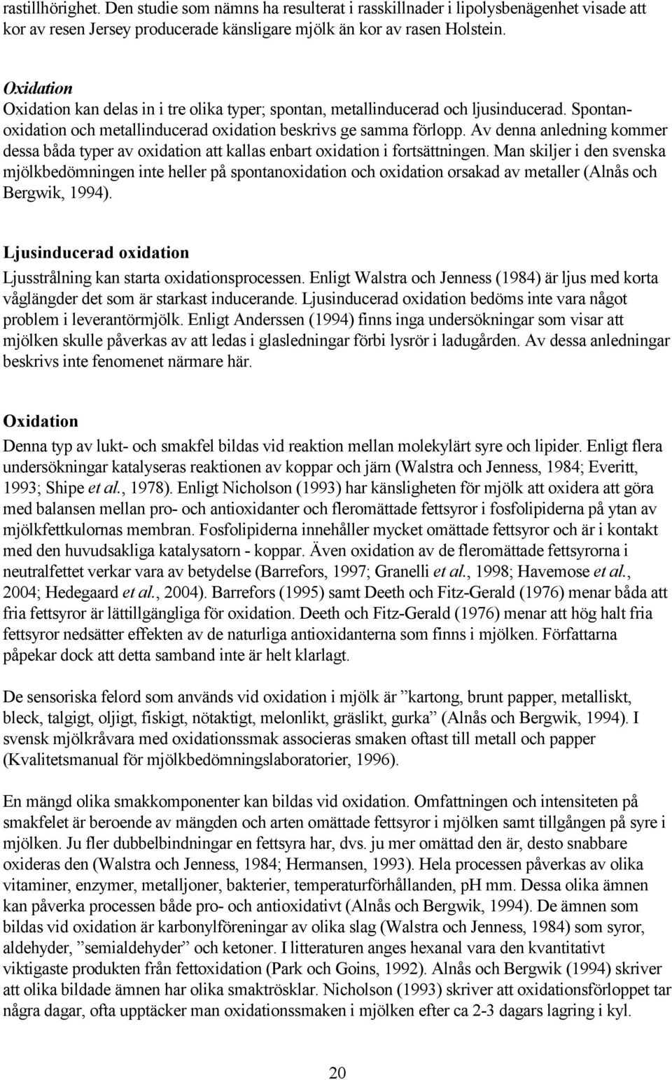 Av denna anledning kommer dessa båda typer av oxidation att kallas enbart oxidation i fortsättningen.