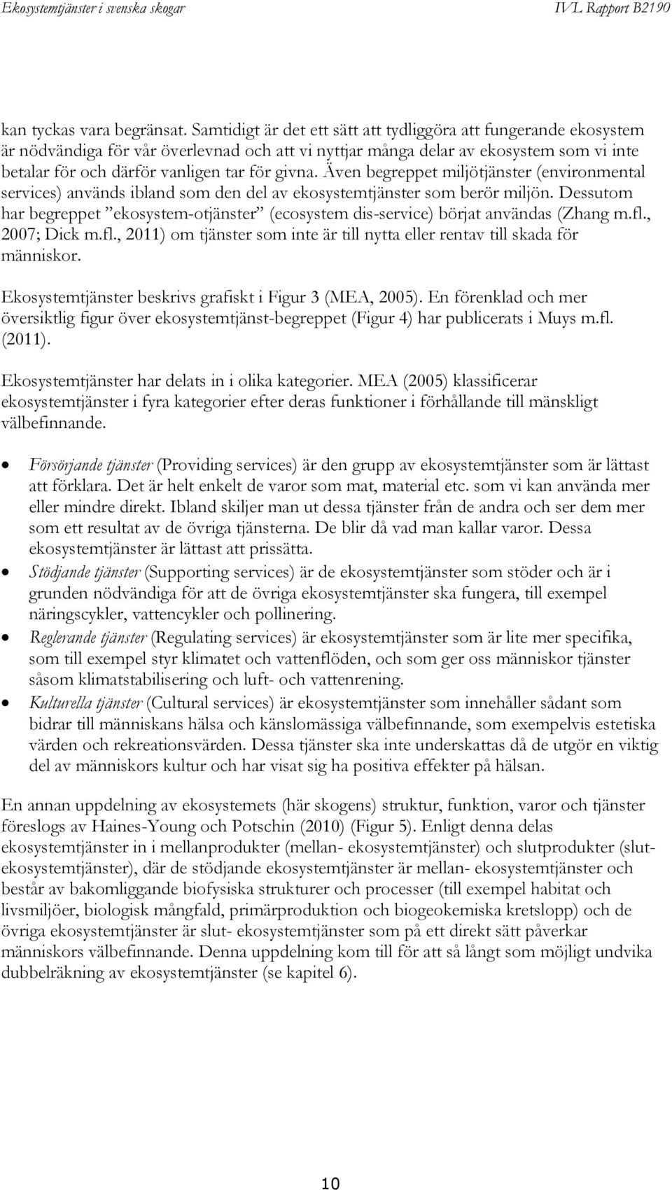 givna. Även begreppet miljötjänster (environmental services) används ibland som den del av ekosystemtjänster som berör miljön.