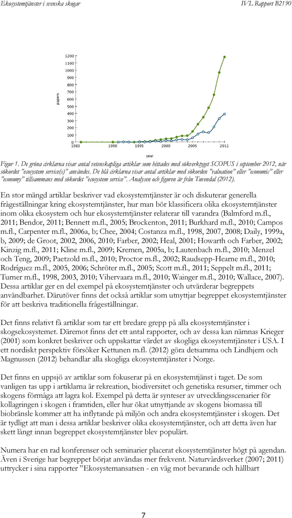 En stor mängd artiklar beskriver vad ekosystemtjänster är och diskuterar generella frågeställningar kring ekosystemtjänster, hur man bör klassificera olika ekosystemtjänster inom olika ekosystem och