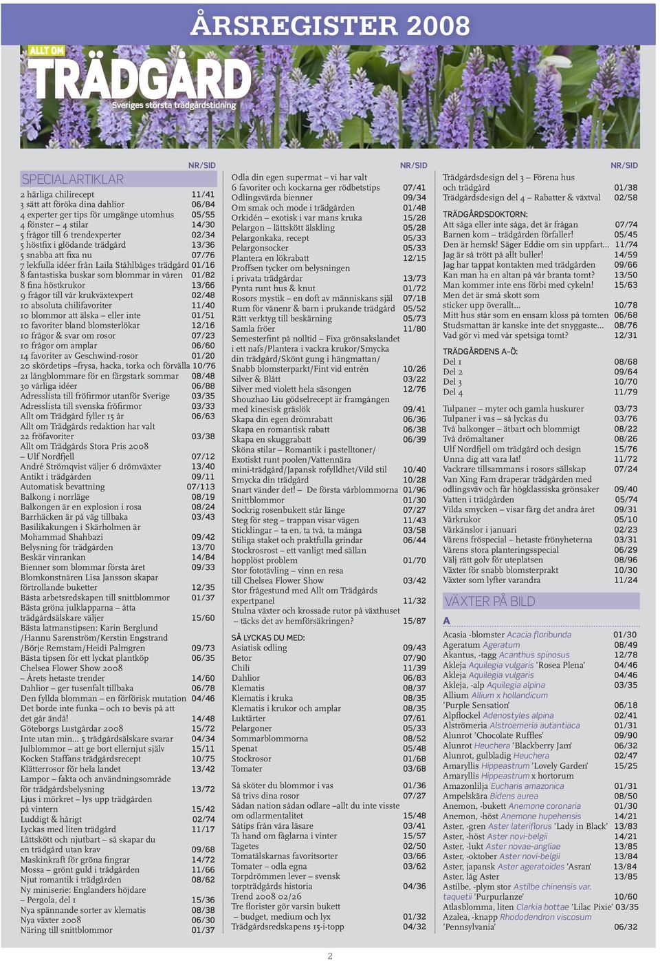 krukväxtexpert 02/48 10 absoluta chilifavoriter 11/40 10 blommor att älska eller inte 01/51 10 favoriter bland blomsterlökar 12/16 10 frågor & svar om rosor 07/23 10 frågor om amplar 06/60 14