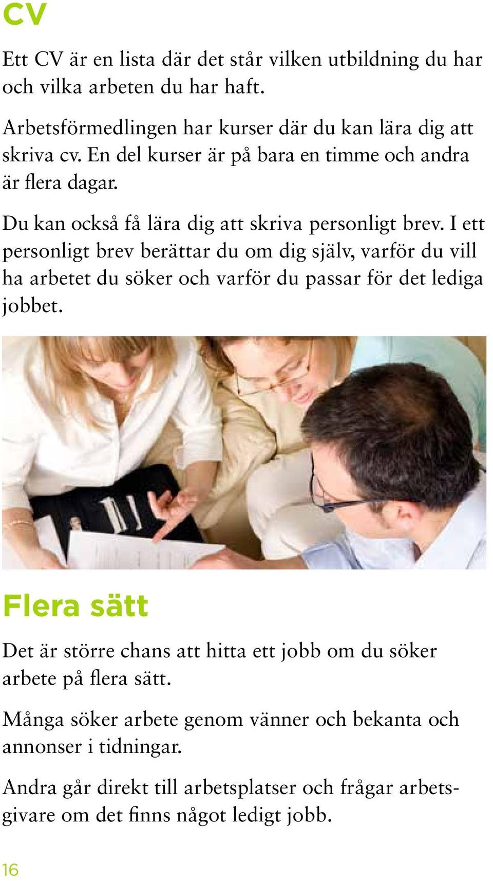 I ett personligt brev berättar du om dig själv, varför du vill ha arbetet du söker och varför du passar för det lediga jobbet.