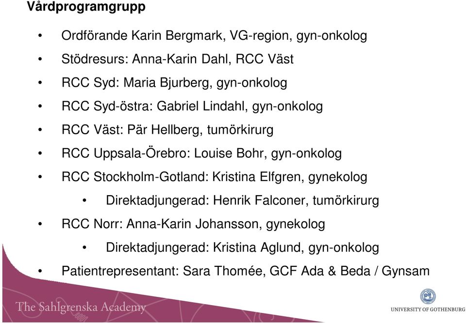 Louise Bohr, gyn-onkolog RCC Stockholm-Gotland: Kristina Elfgren, gynekolog Direktadjungerad: Henrik Falconer, tumörkirurg RCC