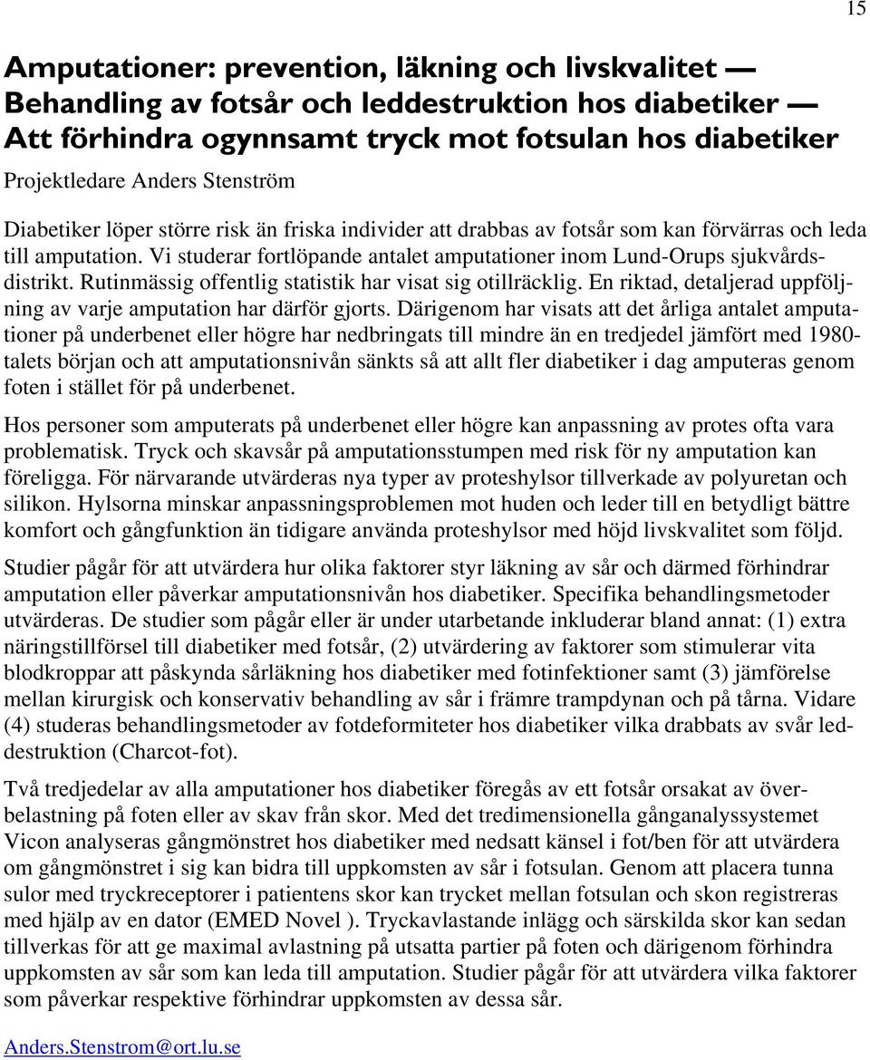 Rutinmässig offentlig statistik har visat sig otillräcklig. En riktad, detaljerad uppföljning av varje amputation har därför gjorts.