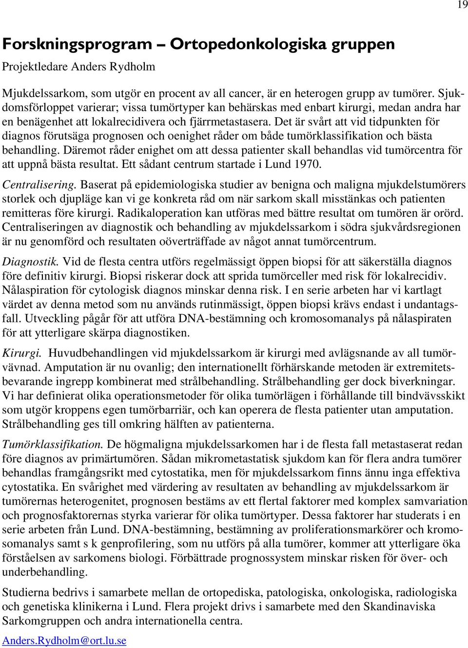 Det är svårt att vid tidpunkten för diagnos förutsäga prognosen och oenighet råder om både tumörklassifikation och bästa behandling.