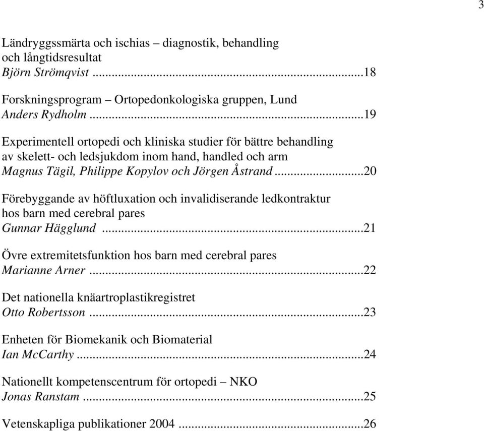 ..20 Förebyggande av höftluxation och invalidiserande ledkontraktur hos barn med cerebral pares Gunnar Hägglund...21 Övre extremitetsfunktion hos barn med cerebral pares Marianne Arner.