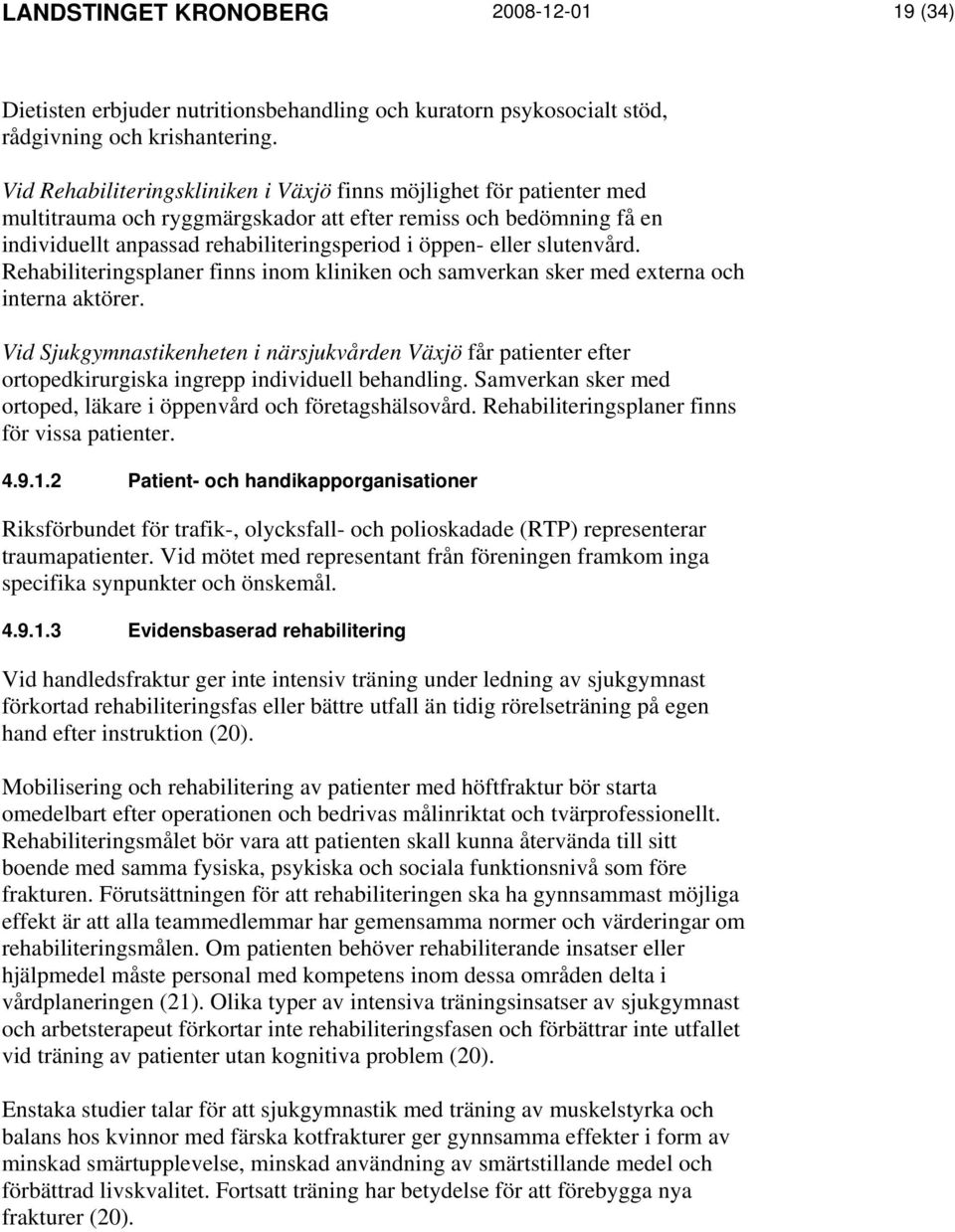 slutenvård. Rehabiliteringsplaner finns inom kliniken och samverkan sker med externa och interna aktörer.