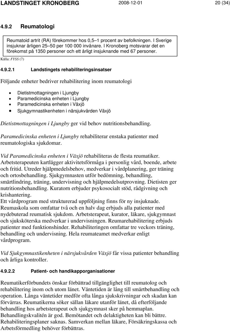 1 Landstingets rehabiliteringsinsatser Följande enheter bedriver rehabilitering inom reumatologi Dietistmottagningen i Ljungby Paramedicinska enheten i Ljungby Paramedicinska enheten i Växjö