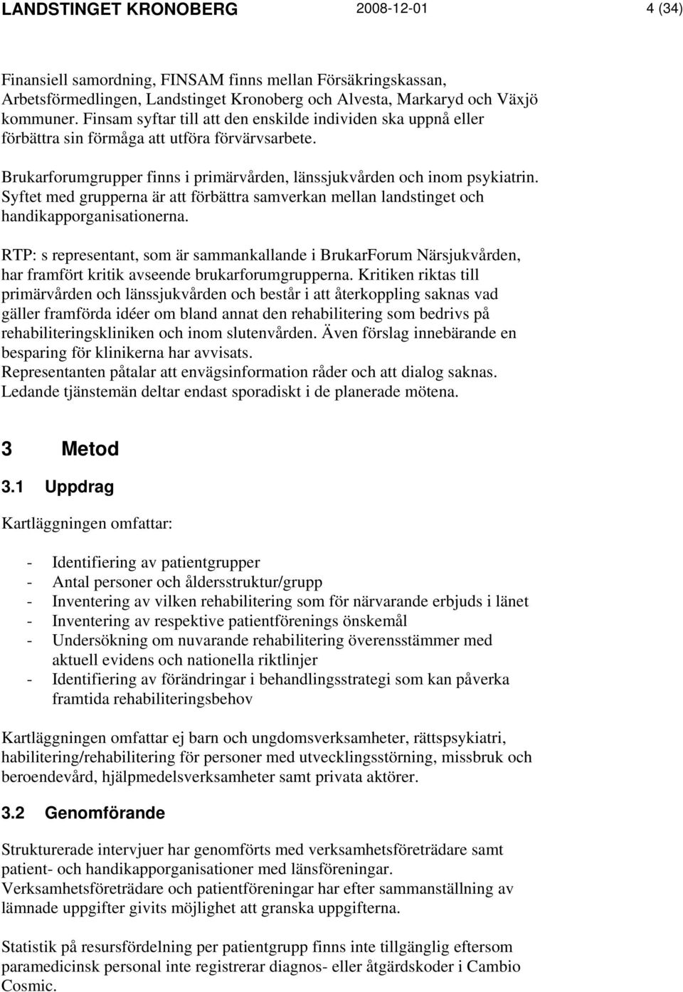 Syftet med grupperna är att förbättra samverkan mellan landstinget och handikapporganisationerna.