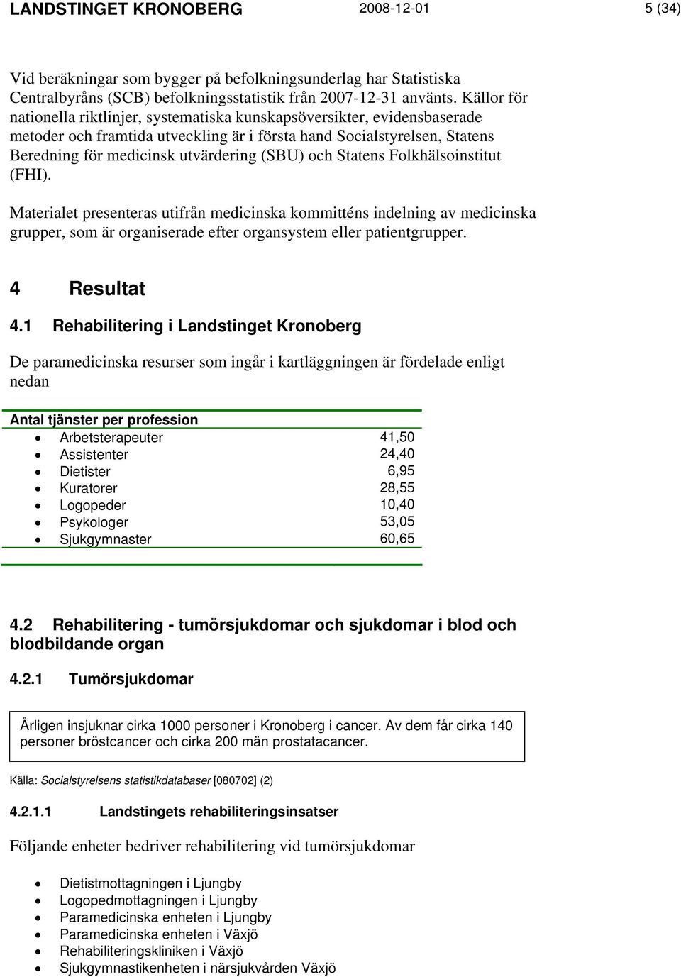 och Statens Folkhälsoinstitut (FHI). Materialet presenteras utifrån medicinska kommitténs indelning av medicinska grupper, som är organiserade efter organsystem eller patientgrupper. 4 Resultat 4.