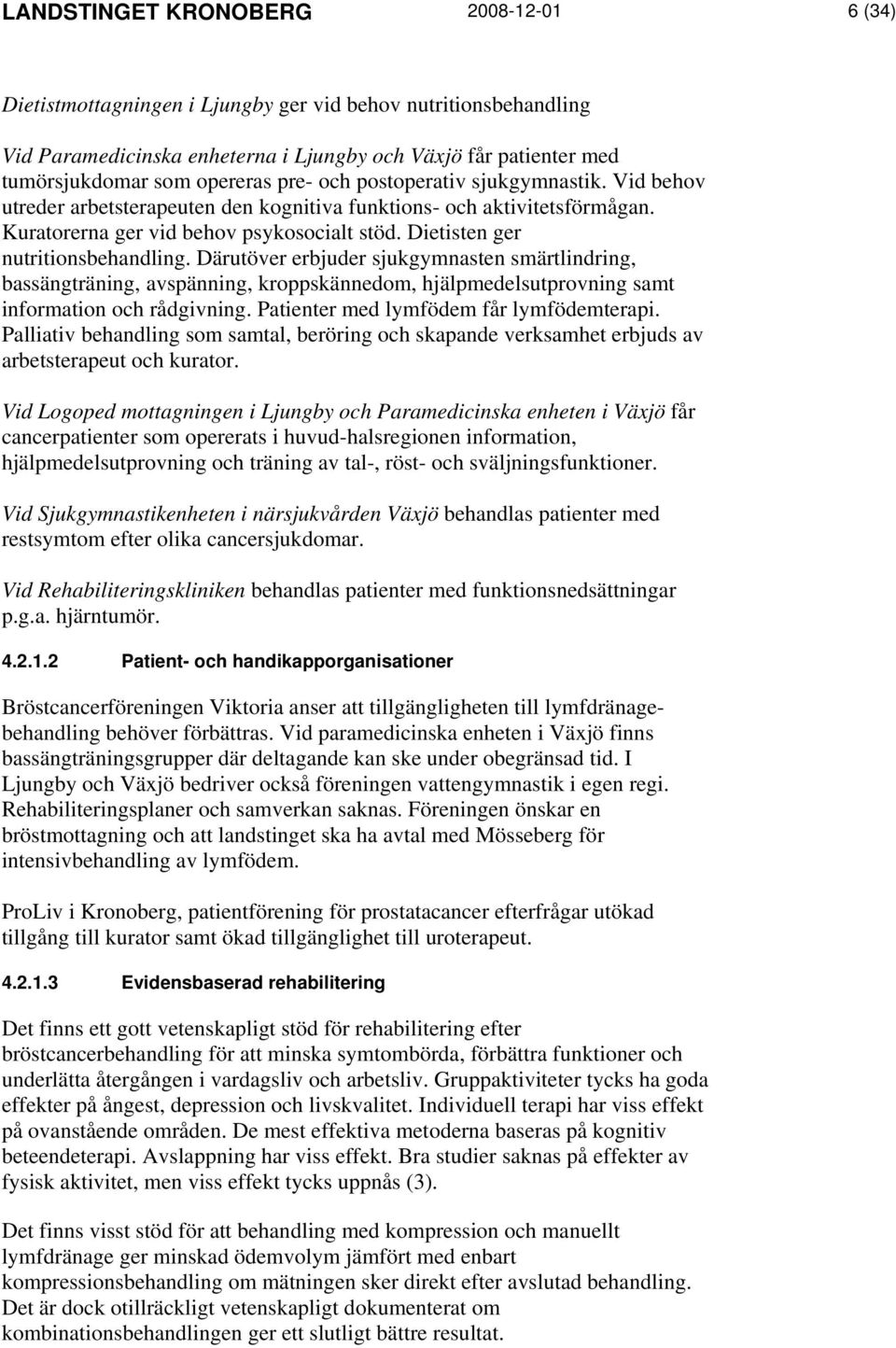 Dietisten ger nutritionsbehandling. Därutöver erbjuder sjukgymnasten smärtlindring, bassängträning, avspänning, kroppskännedom, hjälpmedelsutprovning samt information och rådgivning.