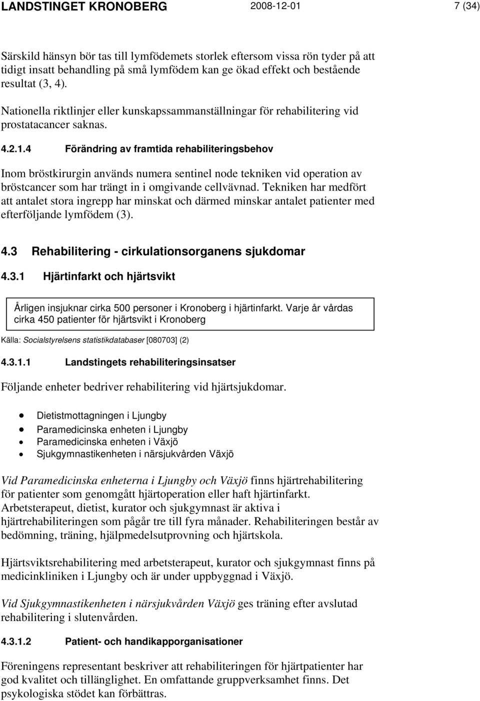 4 Förändring av framtida rehabiliteringsbehov Inom bröstkirurgin används numera sentinel node tekniken vid operation av bröstcancer som har trängt in i omgivande cellvävnad.