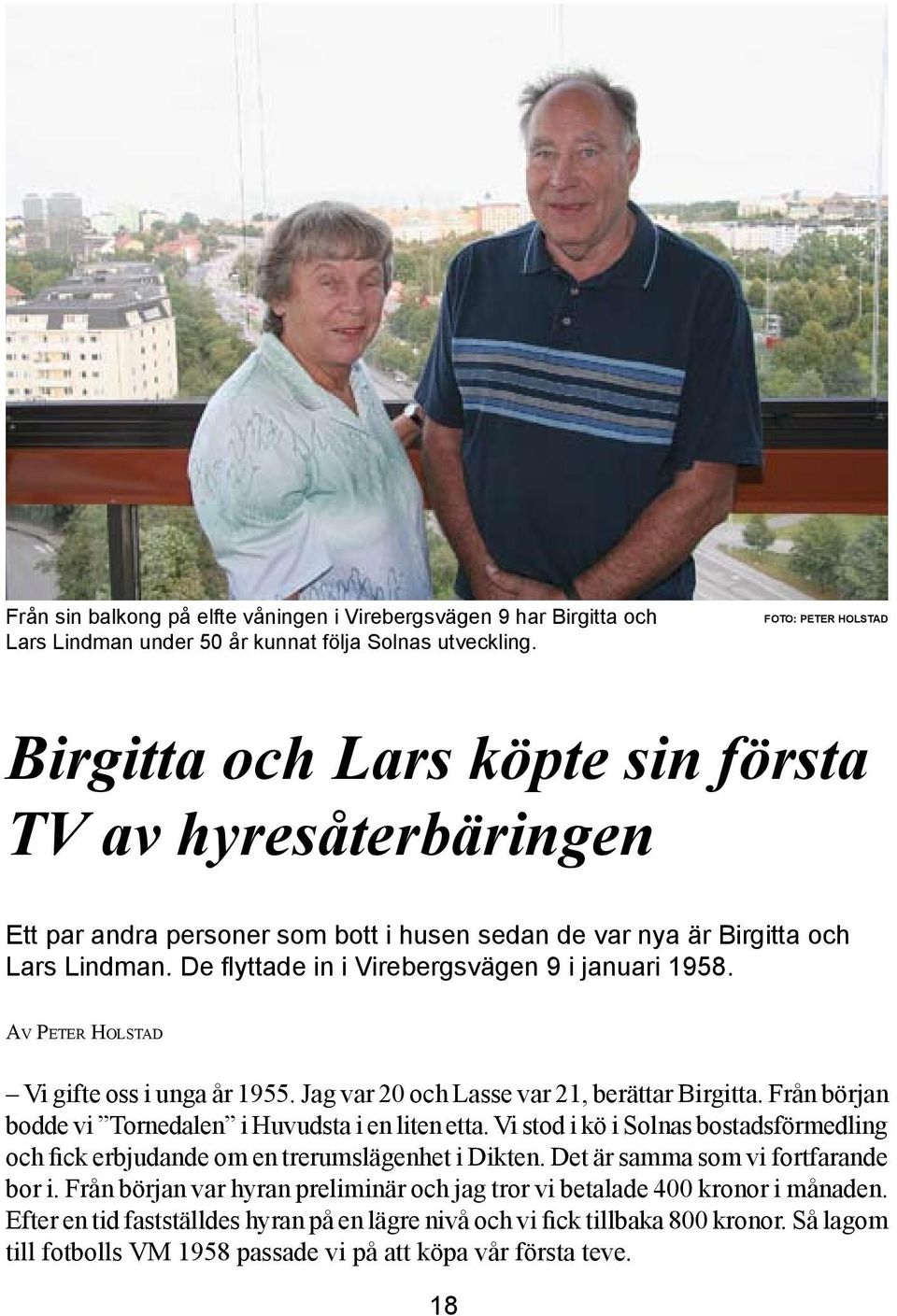 De flyttade in i Virebergsvägen 9 i januari 1958. Av Peter Holstad Vi gifte oss i unga år 1955. Jag var 20 och Lasse var 21, berättar Birgitta.