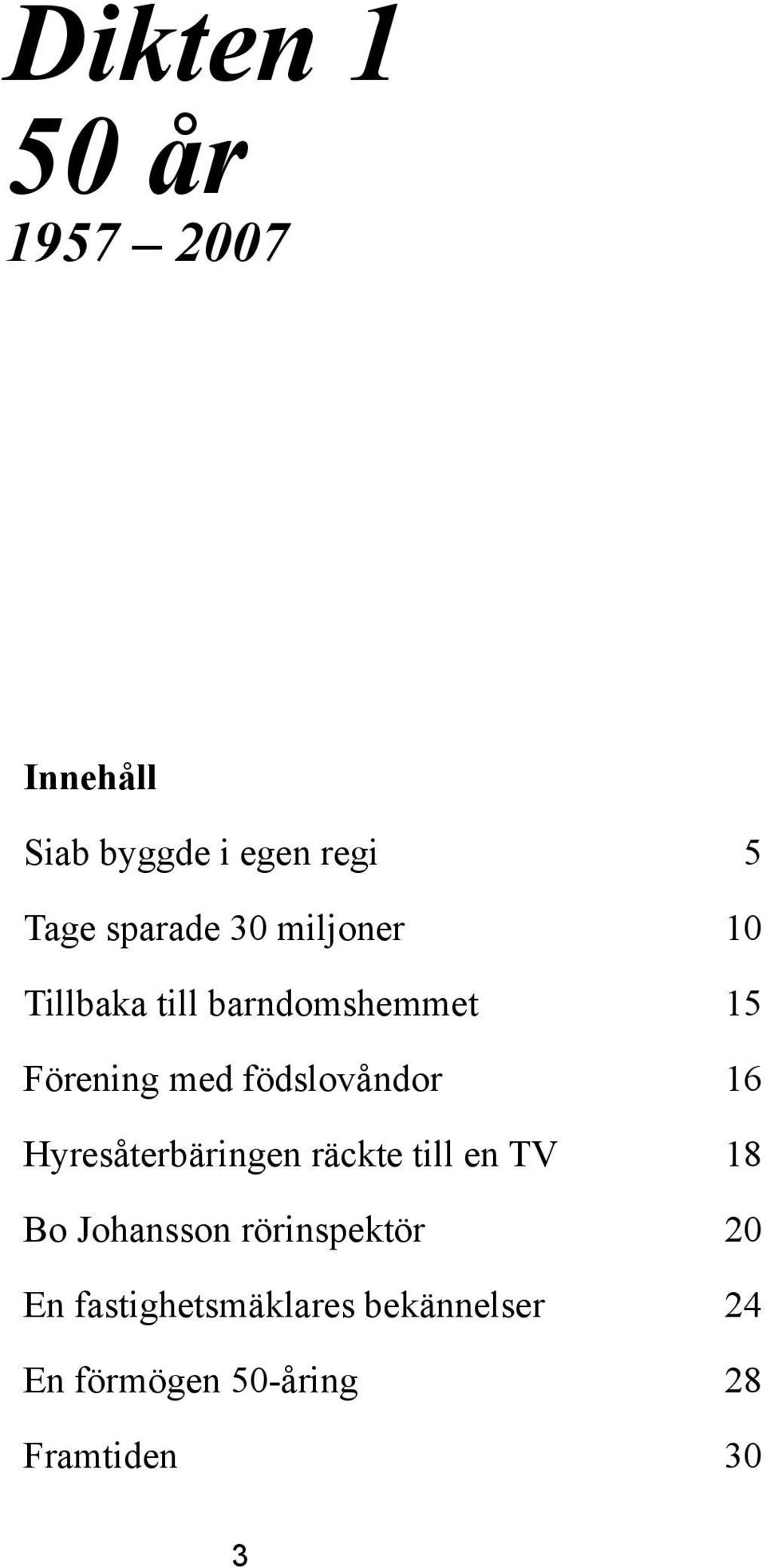 16 Hyresåterbäringen räckte till en TV 18 Bo Johansson rörinspektör 20