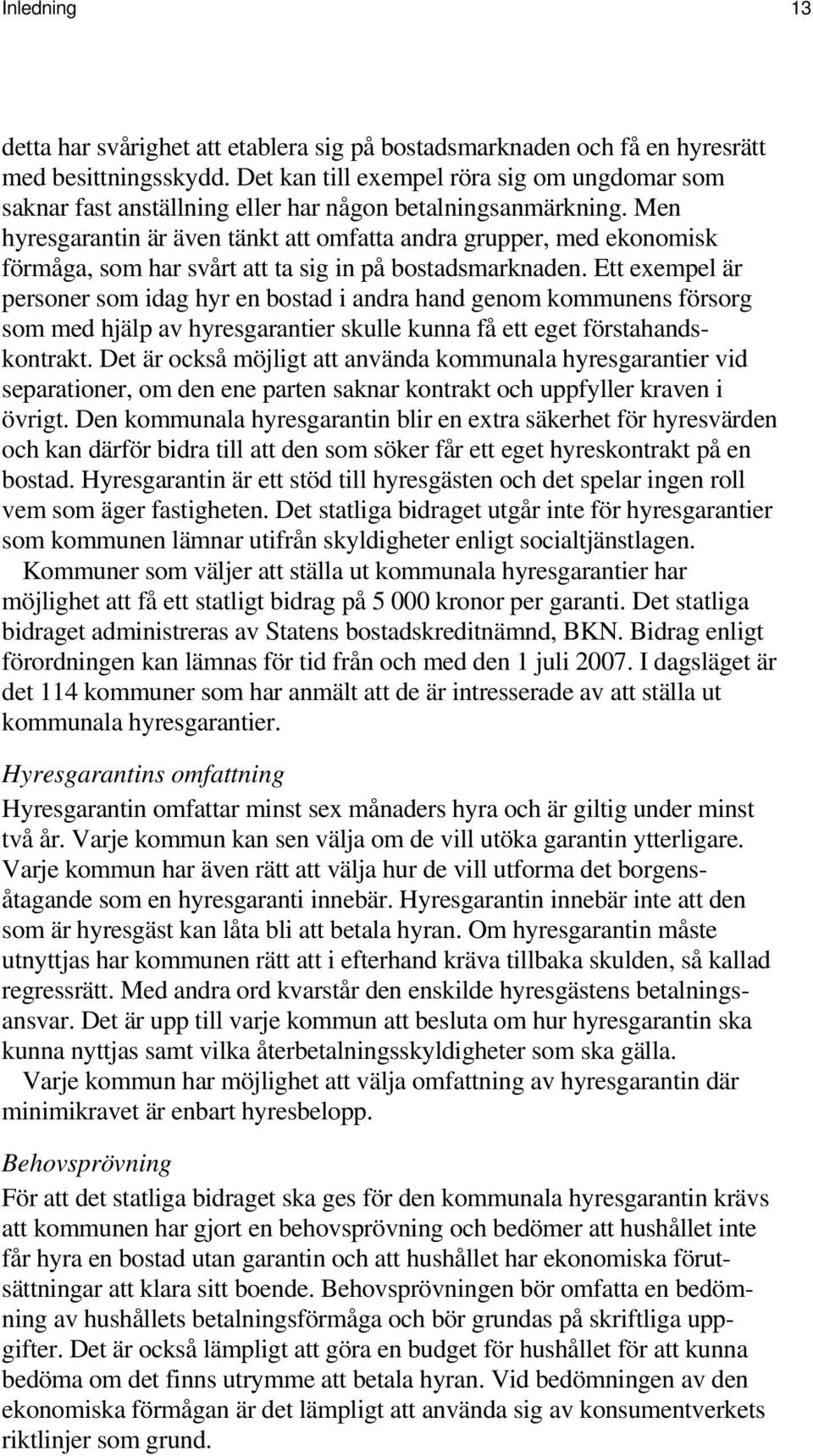 Men hyresgarantin är även tänkt att omfatta andra grupper, med ekonomisk förmåga, som har svårt att ta sig in på bostadsmarknaden.