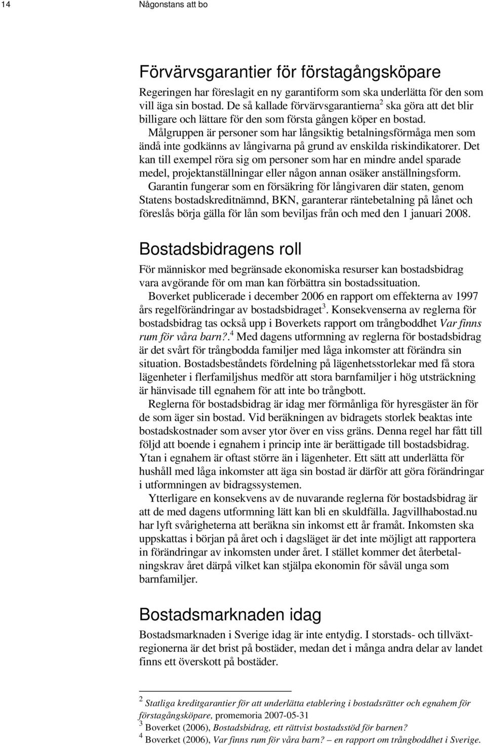 Målgruppen är personer som har långsiktig betalningsförmåga men som ändå inte godkänns av långivarna på grund av enskilda riskindikatorer.