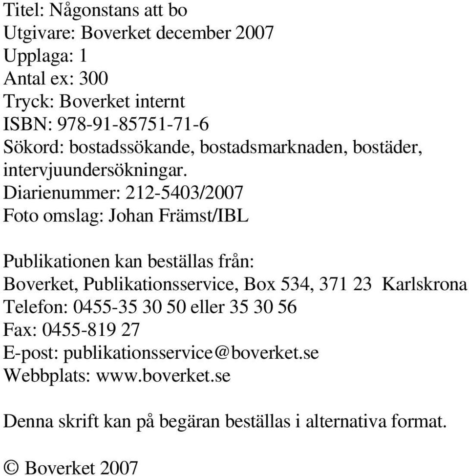 Diarienummer: 212-5403/2007 Foto omslag: Johan Främst/IBL Publikationen kan beställas från: Boverket, Publikationsservice, Box 534, 371