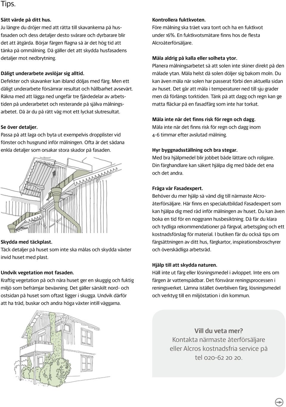 Defekter och skavanker kan ibland döljas med färg. Men ett dåligt underarbete försämrar resultat och hållbarhet avsevärt.