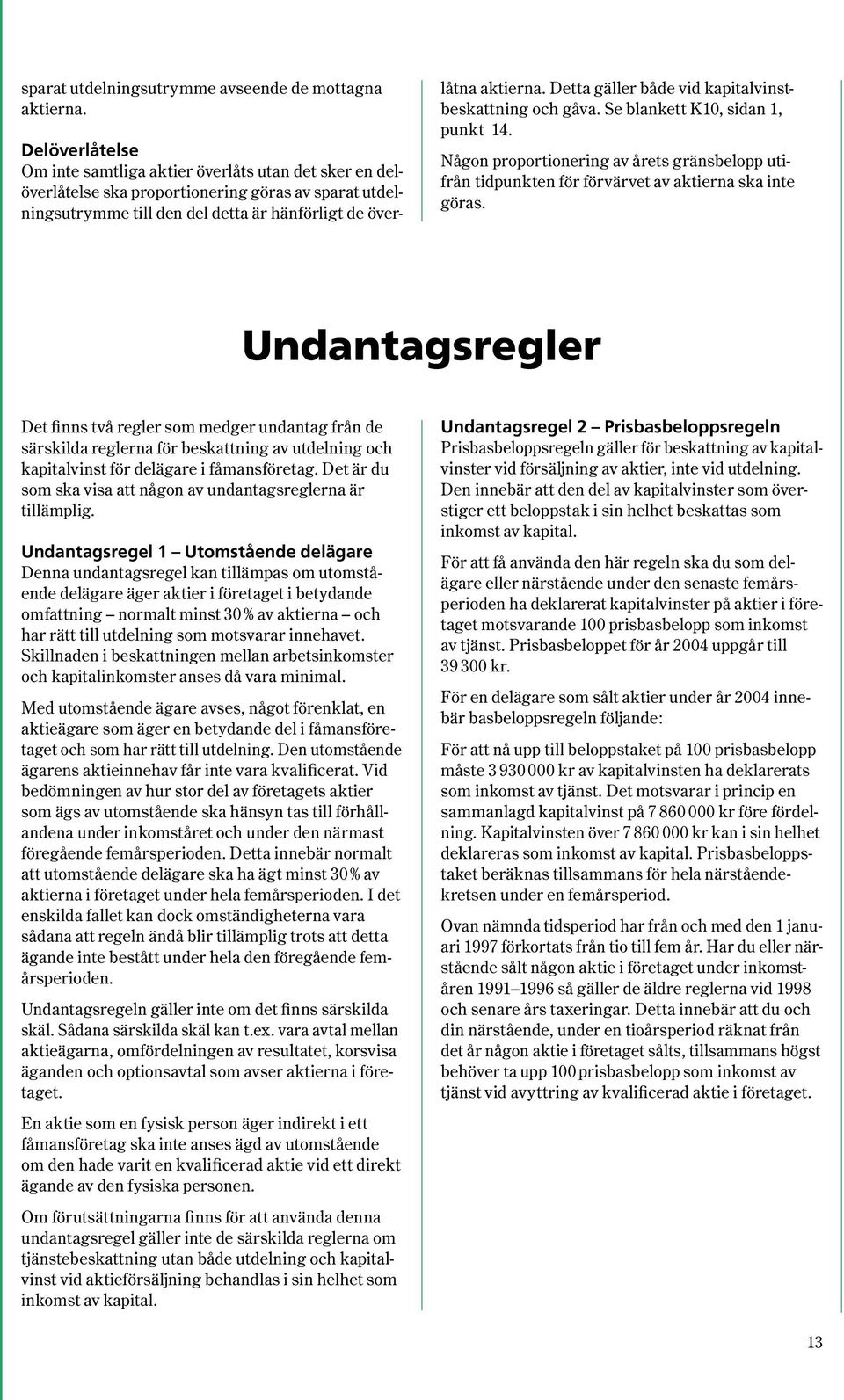 Detta gäller både vid kapitalvinstbeskattning och gåva. Se blankett K10, sidan 1, punkt 14. Någon proportionering av årets gränsbelopp utifrån tidpunkten för förvärvet av aktierna ska inte göras.