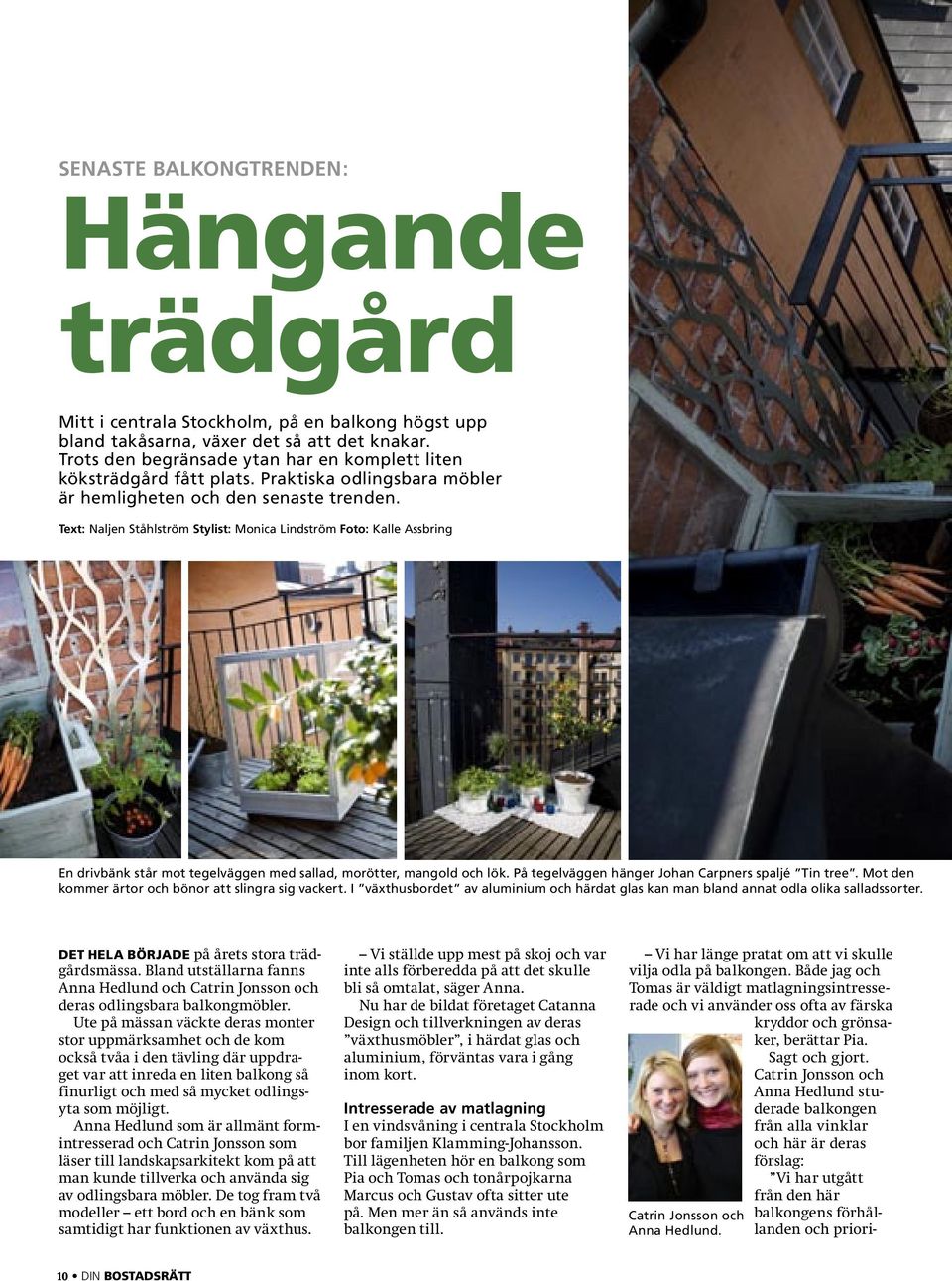 Text: Naljen Ståhlström Stylist: Monica Lindström Foto: Kalle Assbring En drivbänk står mot tegelväggen med sallad, morötter, mangold och lök. På tegelväggen hänger Johan Carpners spaljé Tin tree.