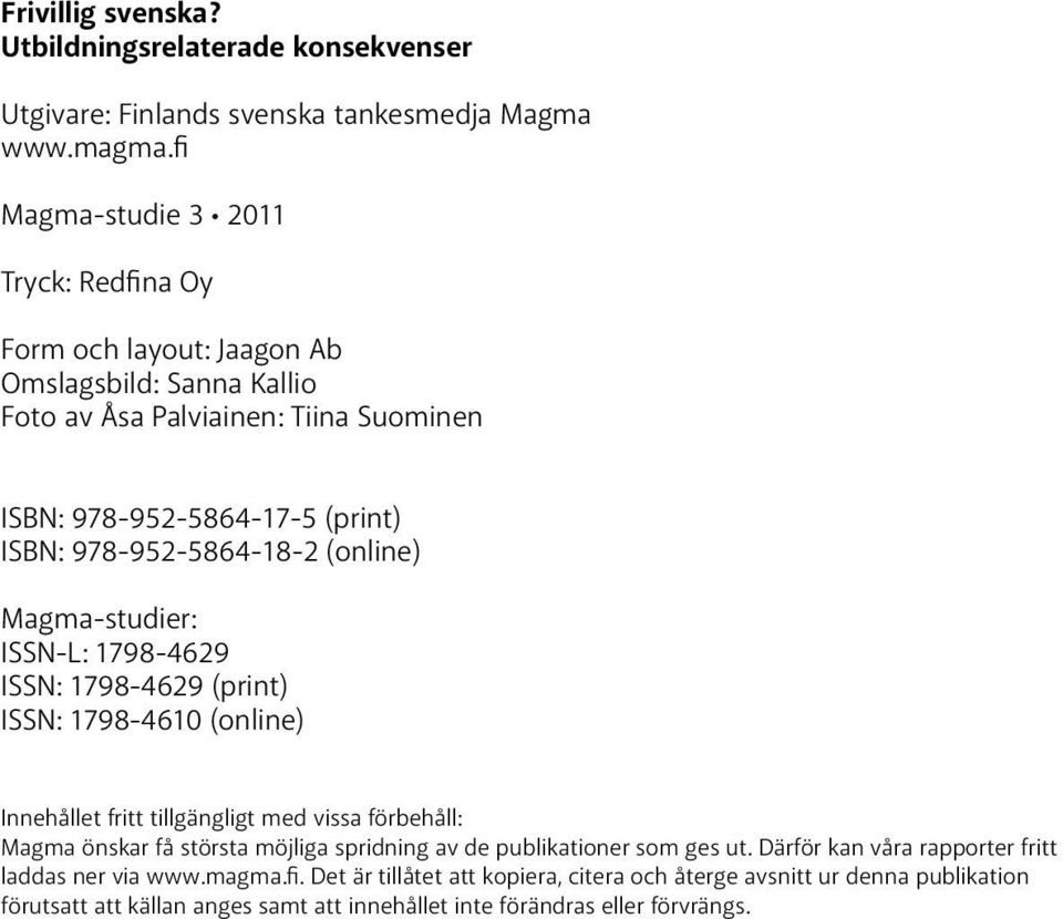 978-952-5864-18-2 (online) Magma-studier: ISSN-L: 1798-4629 ISSN: 1798-4629 (print) ISSN: 1798-4610 (online) Innehållet fritt tillgängligt med vissa förbehåll: Magma önskar få