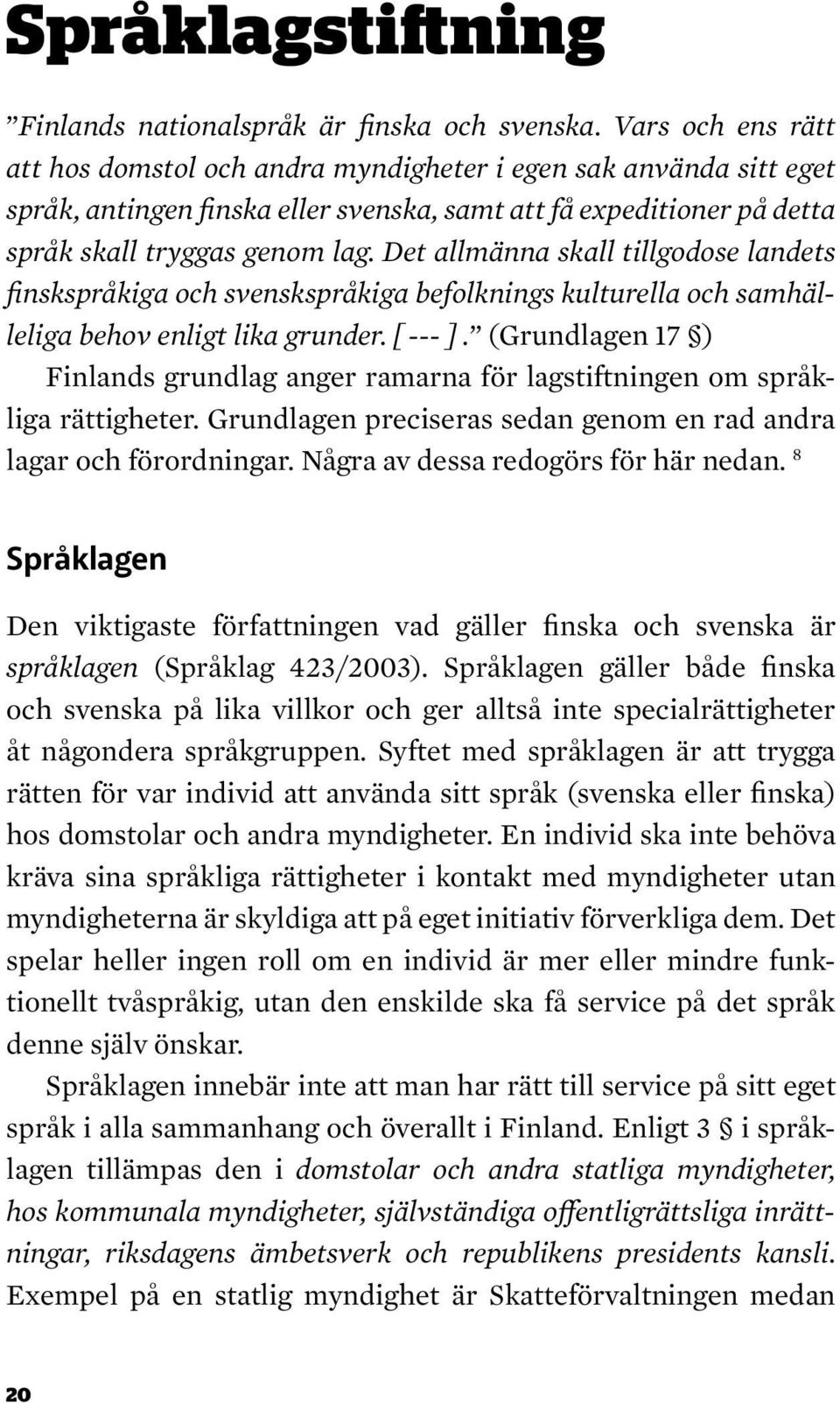 Det allmänna skall tillgodose landets finskspråkiga och svenskspråkiga befolknings kulturella och samhälleliga behov enligt lika grunder. [ --- ].