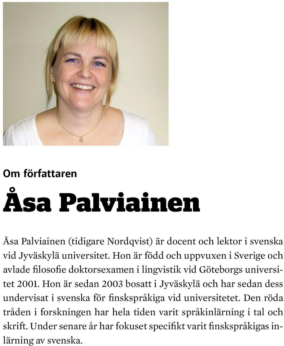 Hon är sedan 2003 bosatt i Jyväskylä och har sedan dess undervisat i svenska för finskspråkiga vid universitetet.