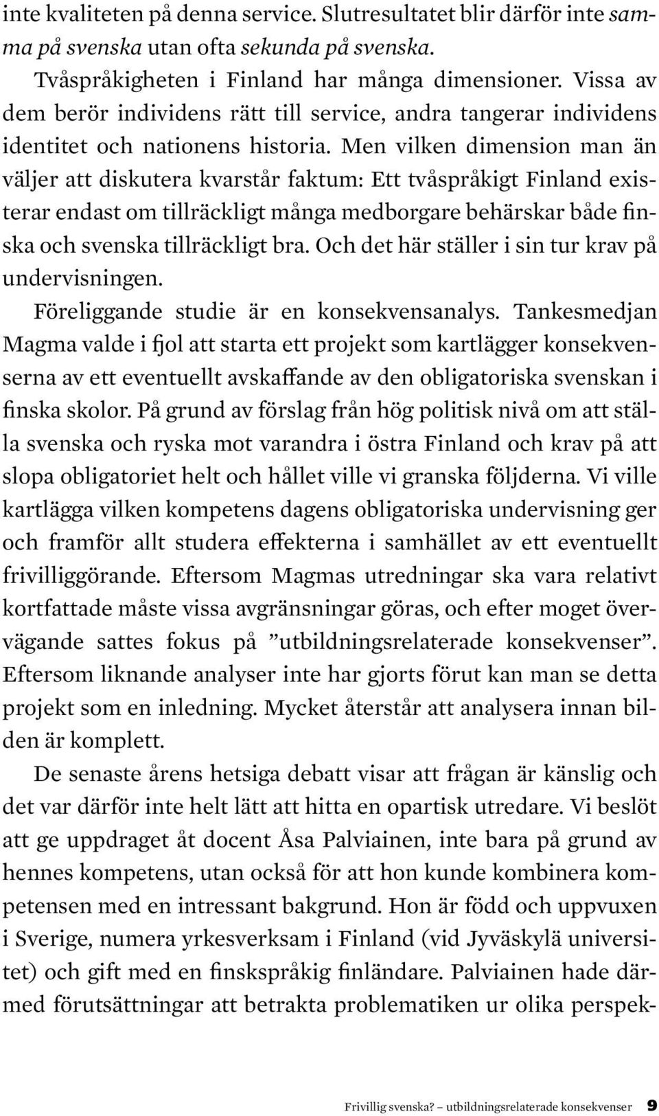 Men vilken dimension man än väljer att diskutera kvarstår faktum: Ett tvåspråkigt Finland existerar endast om tillräckligt många medborgare behärskar både finska och svenska tillräckligt bra.