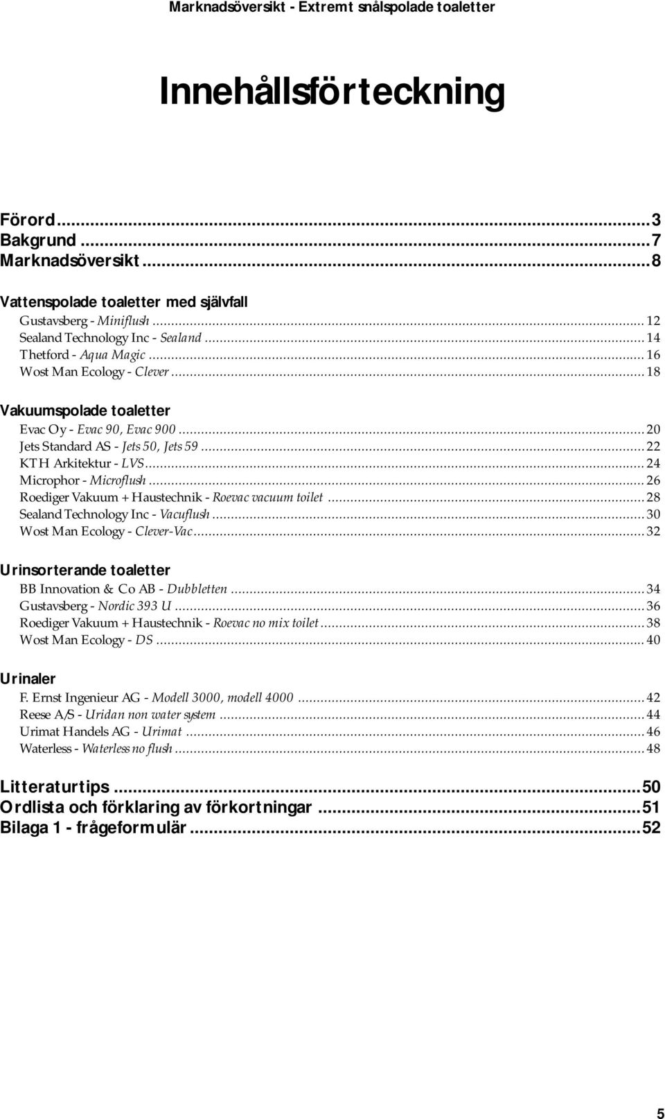 ..22 KTH Arkitektur - LVS...24 Microphor - Microflush...26 Roediger Vakuum + Haustechnik - Roevac vacuum toilet...28 Sealand Technology Inc - Vacuflush...30 Wost Man Ecology - Clever-Vac.