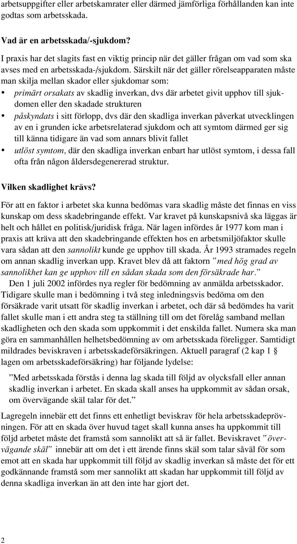 Särskilt när det gäller rörelseapparaten måste man skilja mellan skador eller sjukdomar som: primärt orsakats av skadlig inverkan, dvs där arbetet givit upphov till sjukdomen eller den skadade