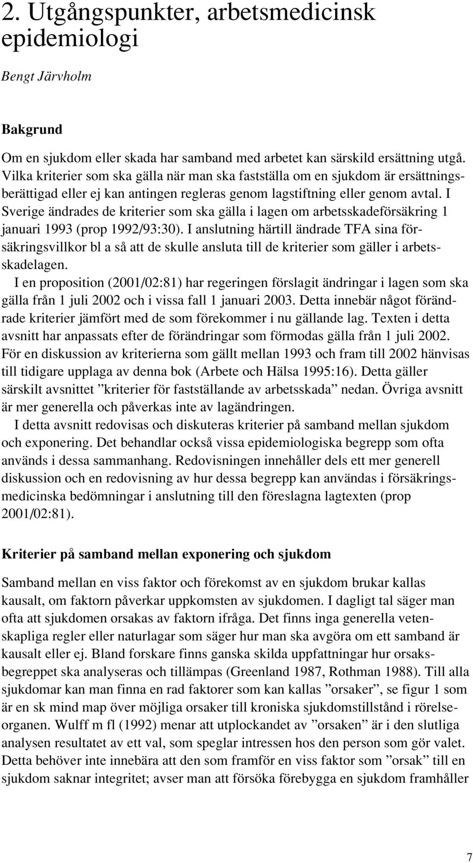 I Sverige ändrades de kriterier som ska gälla i lagen om arbetsskadeförsäkring 1 januari 1993 (prop 1992/93:30).