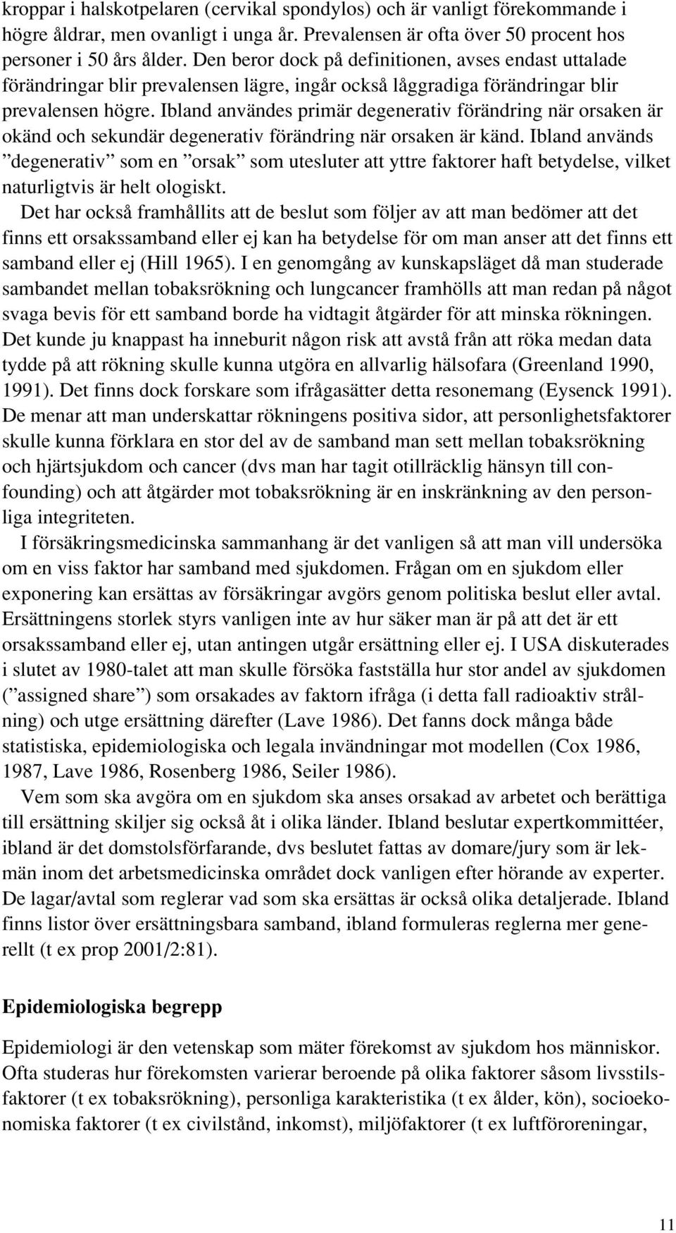 Ibland användes primär degenerativ förändring när orsaken är okänd och sekundär degenerativ förändring när orsaken är känd.