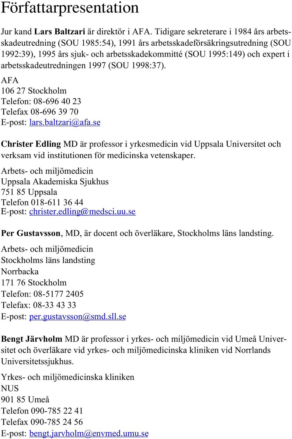 arbetsskadeutredningen 1997 (SOU 1998:37). AFA 106 27 Stockholm Telefon: 08-696 40 23 Telefax 08-696 39 70 E-post: lars.baltzari@afa.