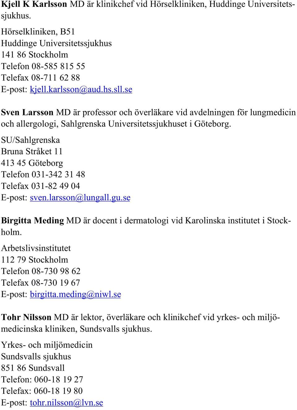 se Sven Larsson MD är professor och överläkare vid avdelningen för lungmedicin och allergologi, Sahlgrenska Universitetssjukhuset i Göteborg.