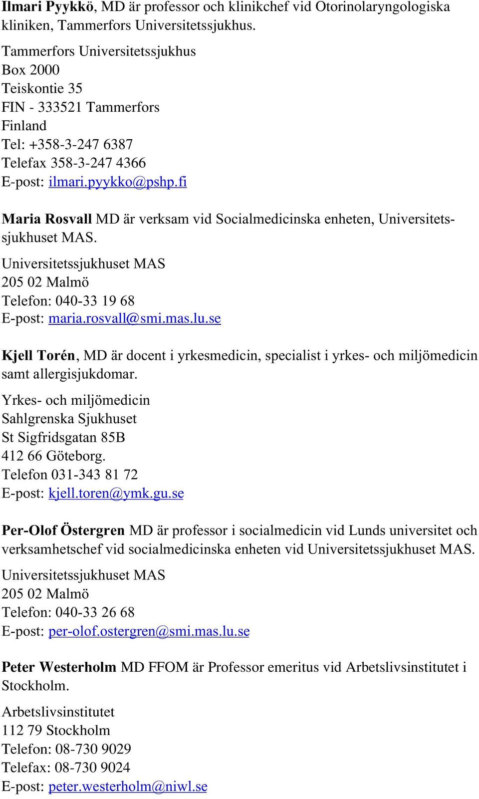 fi Maria Rosvall MD är verksam vid Socialmedicinska enheten, Universitetssjukhuset MAS. Universitetssjukhuset MAS 205 02 Malmö Telefon: 040-33 19 68 E-post: maria.rosvall@smi.mas.lu.