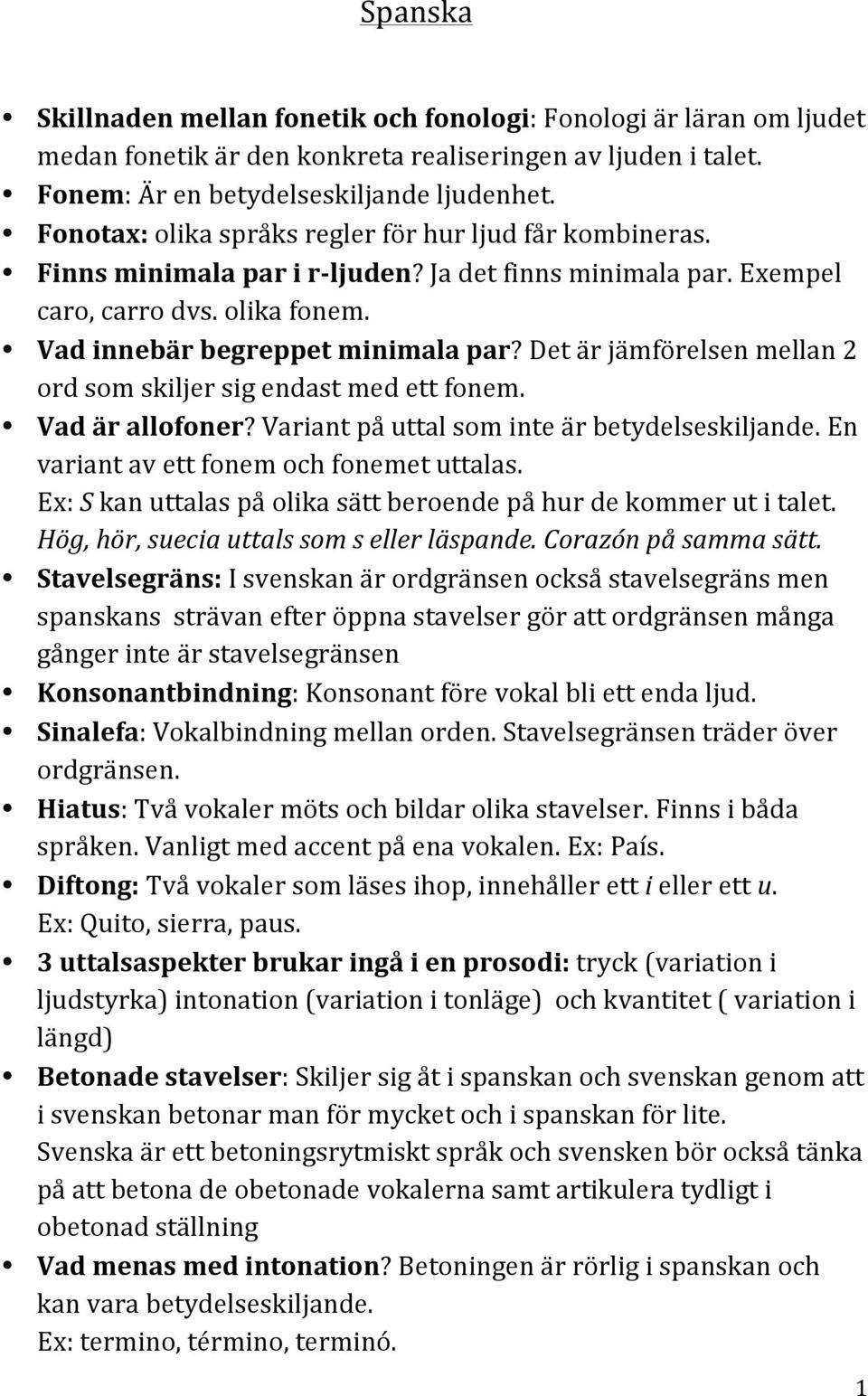 Det är jämförelsen mellan 2 ord som skiljer sig endast med ett fonem. Vad är allofoner? Variant på uttal som inte är betydelseskiljande. En variant av ett fonem och fonemet uttalas.