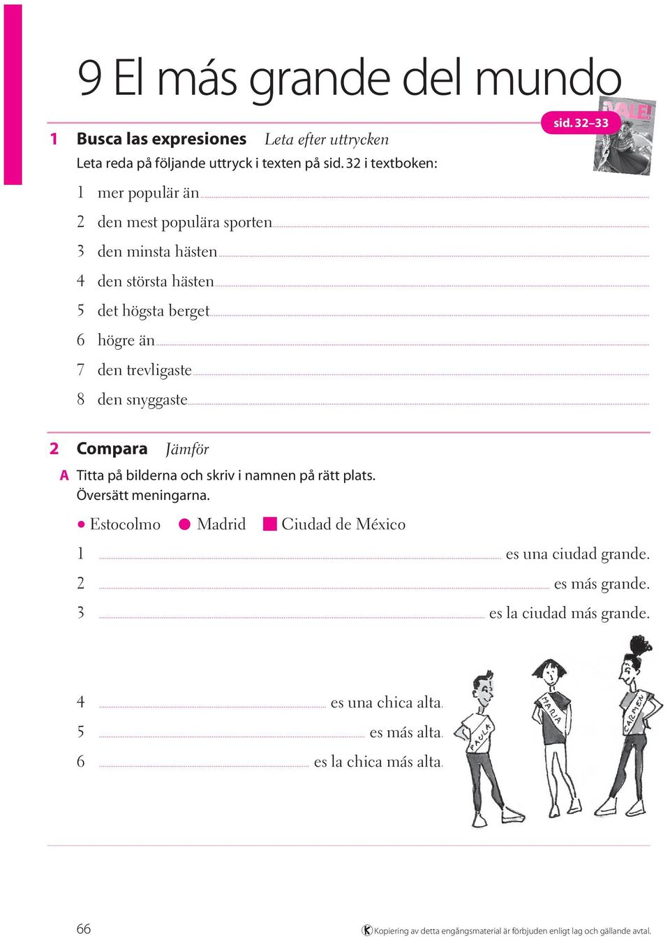 .. 2 Compara Jämför A Titta på bilderna och skriv i namnen på rätt plats. Översätt meningarna. Estocolmo Madrid Ciudad de México 1... es una ciudad grande. 2... es más grande.