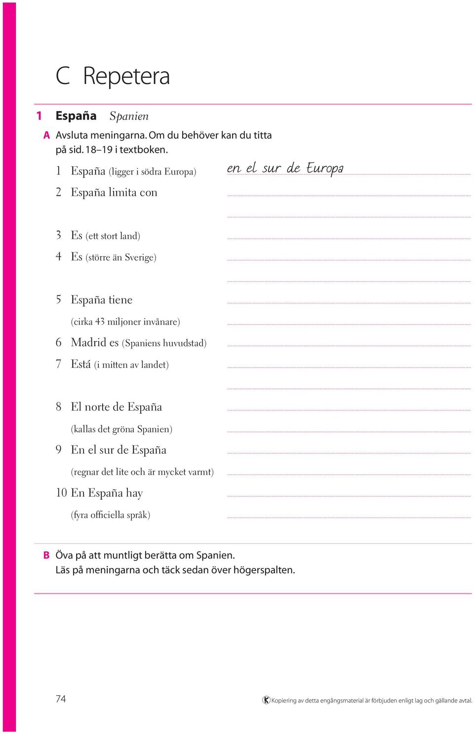 .. 7 Está (i mitten av landet)...... 8 El norte de España... (kallas det gröna Spanien)... 9 En el sur de España... (regnar det lite och är mycket varmt)... 10 En España hay.