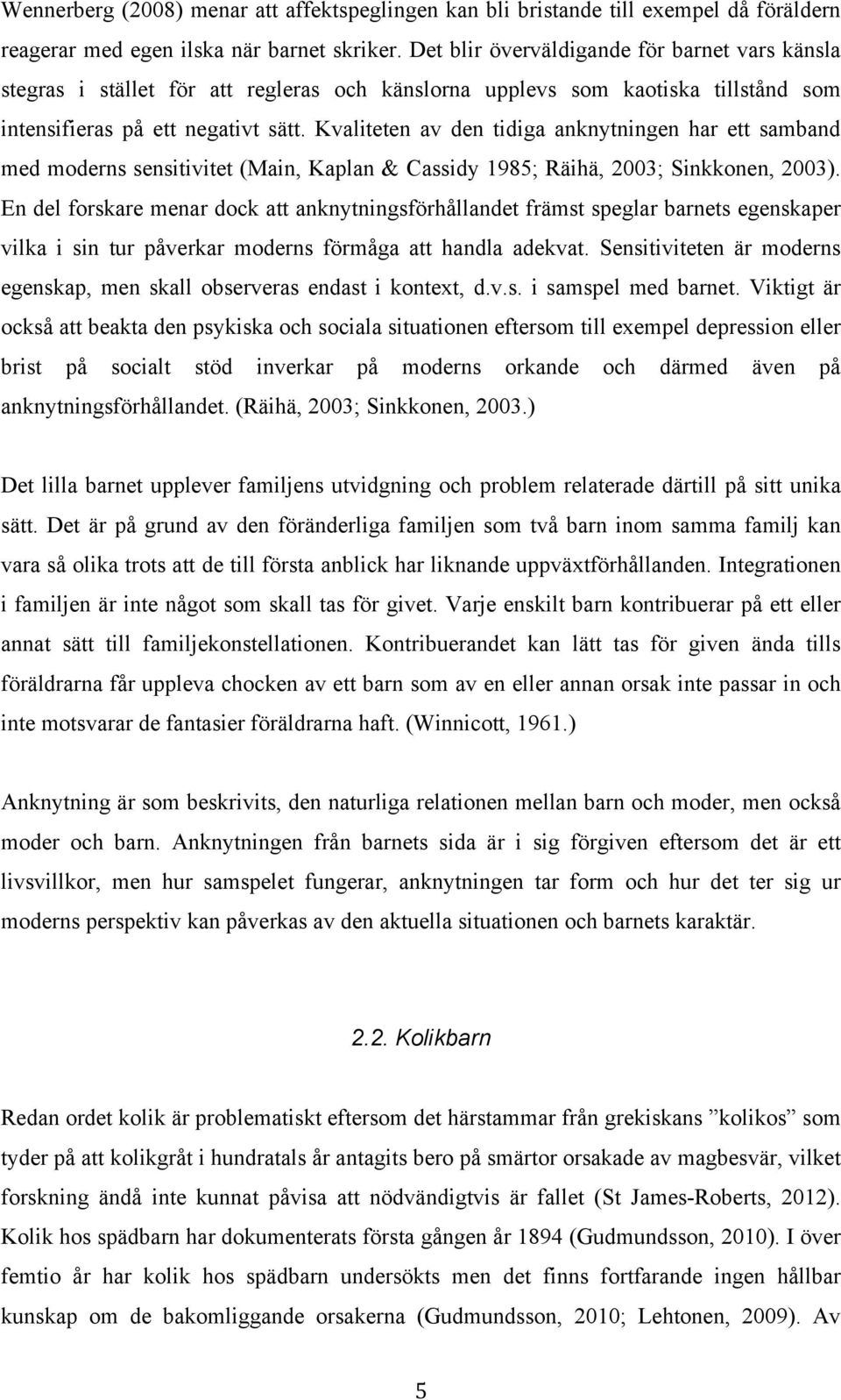 Kvaliteten av den tidiga anknytningen har ett samband med moderns sensitivitet (Main, Kaplan & Cassidy 1985; Räihä, 2003; Sinkkonen, 2003).