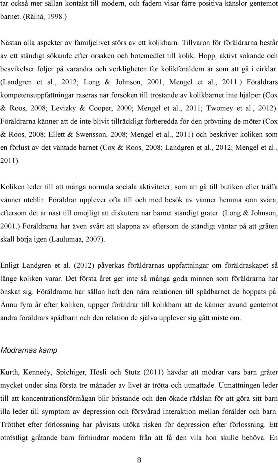 Hopp, aktivt sökande och besvikelser följer på varandra och verkligheten för kolikföräldern är som att gå i cirklar. (Landgren et al., 2012; Long & Johnson, 2001, Mengel et al., 2011.