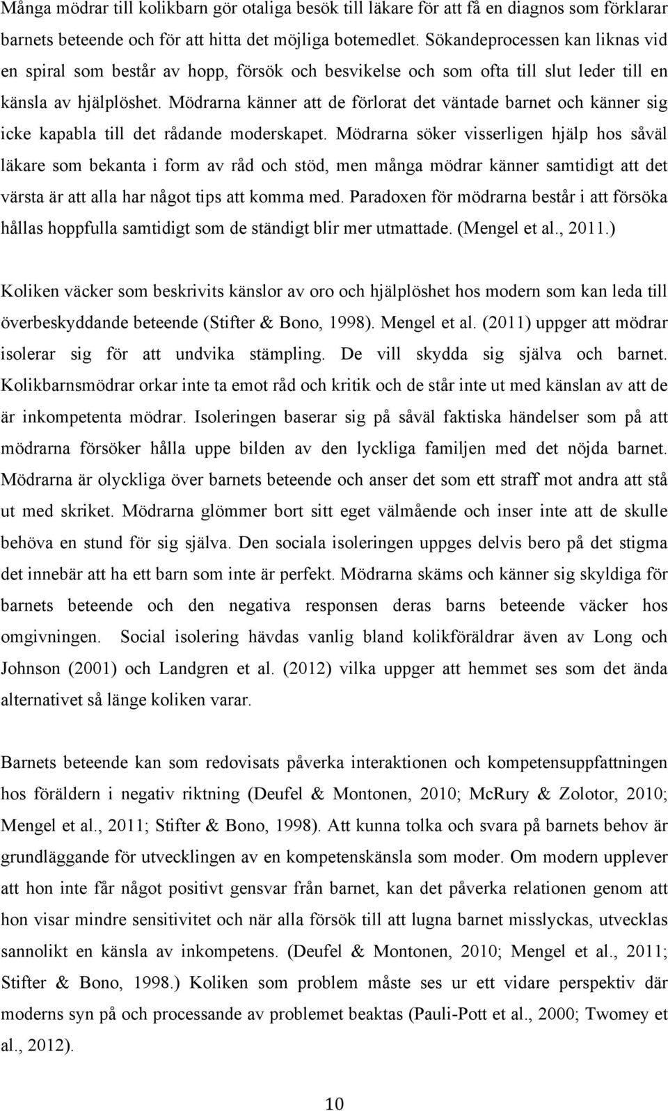 Mödrarna känner att de förlorat det väntade barnet och känner sig icke kapabla till det rådande moderskapet.