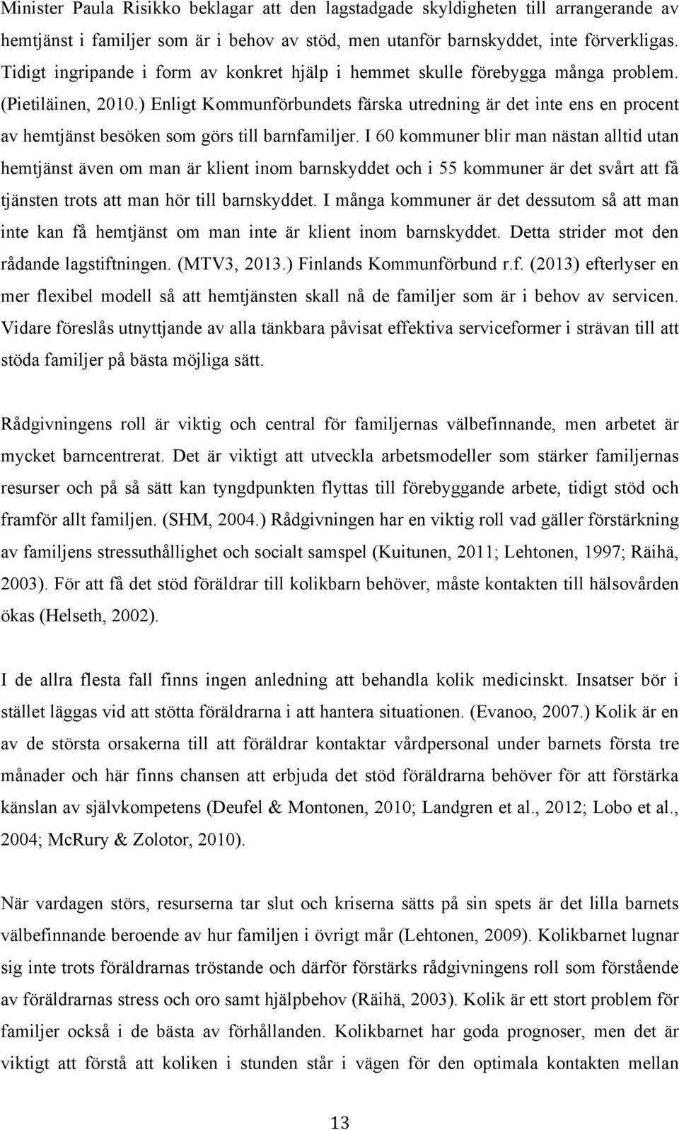 ) Enligt Kommunförbundets färska utredning är det inte ens en procent av hemtjänst besöken som görs till barnfamiljer.